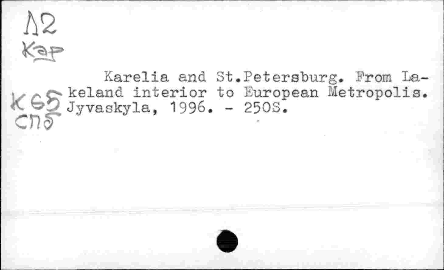 ﻿
Karelia and St.Petersburg. Prom La-, , keland interior to European Metropolis. К Jyvaskyla, 1996. - 250S.
СПГ